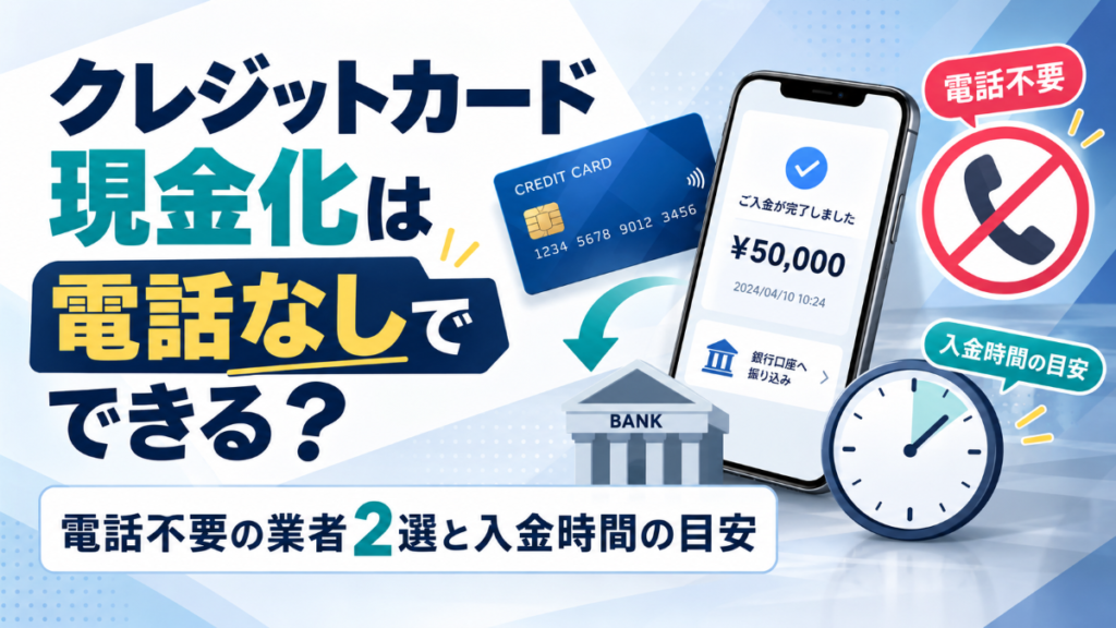 クレジットカード現金化は電話なしでできる?電話不要の業者2選と入金時間の目安